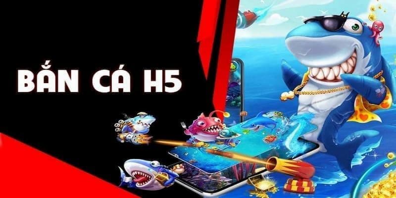 Bắn cá h5 về tổng quan